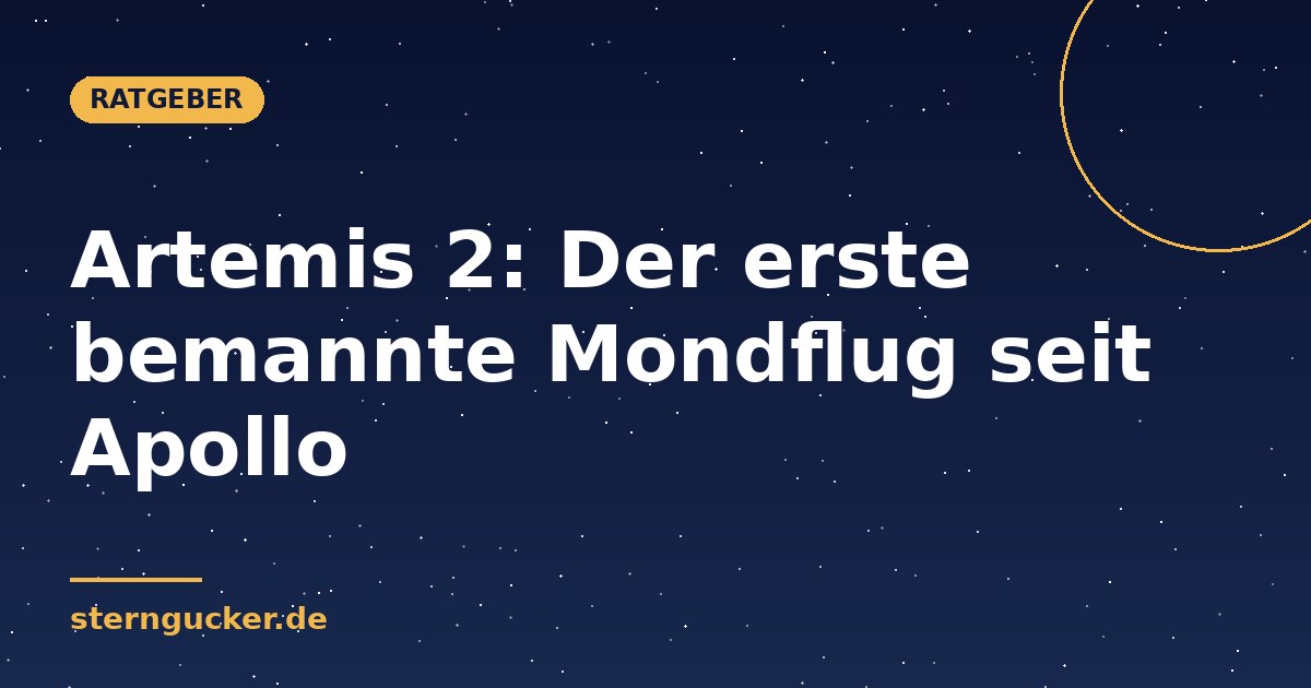 Artemis 2: Der erste bemannte Mondflug seit Apollo