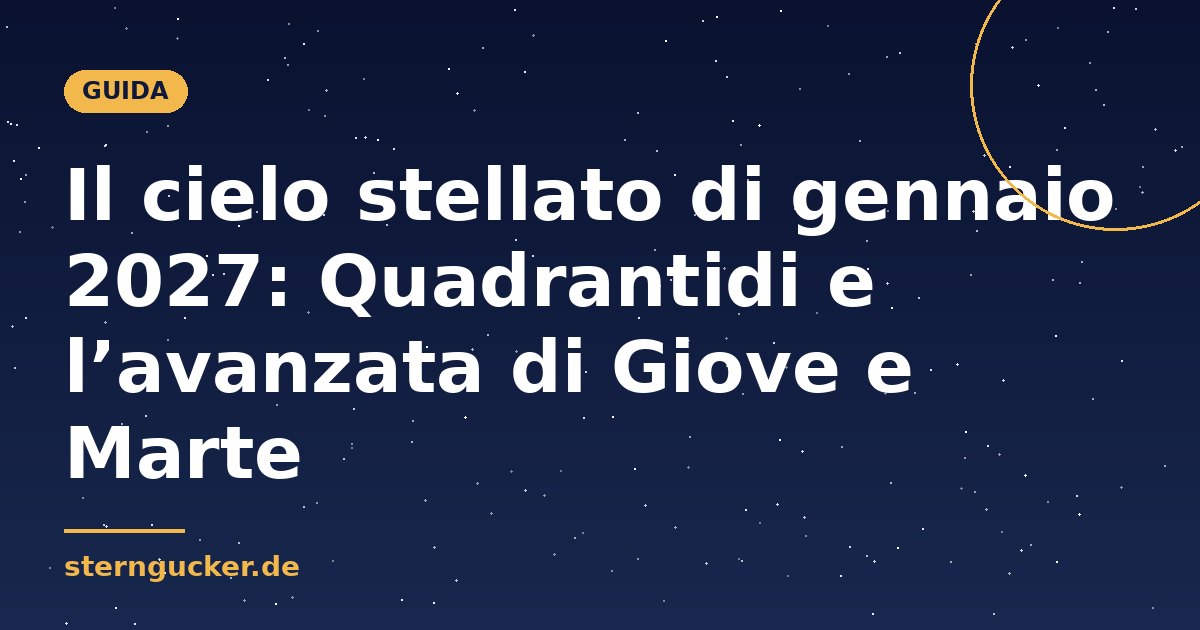 Il cielo stellato di gennaio 2027: Quadrantidi e l’avanzata di Giove e Marte