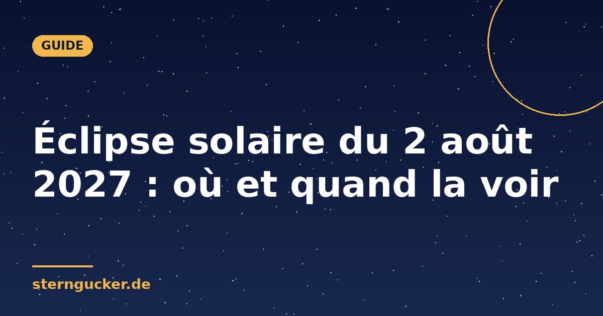 Éclipse solaire du 2 août 2027 : où et quand la voir