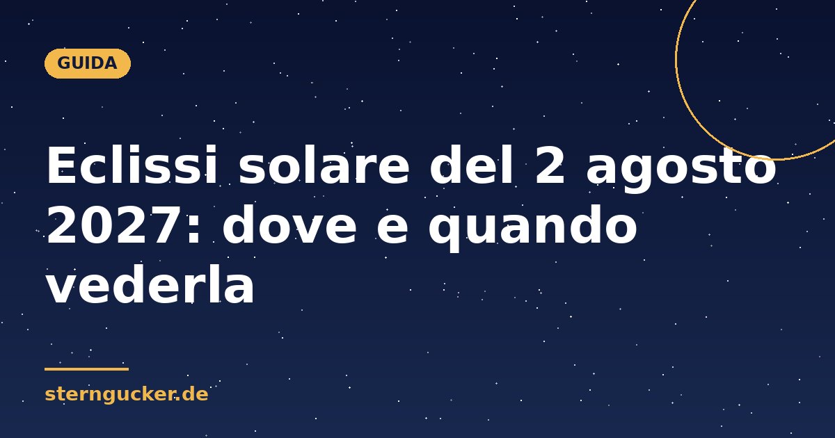 Eclissi solare del 2 agosto 2027: dove e quando vederla