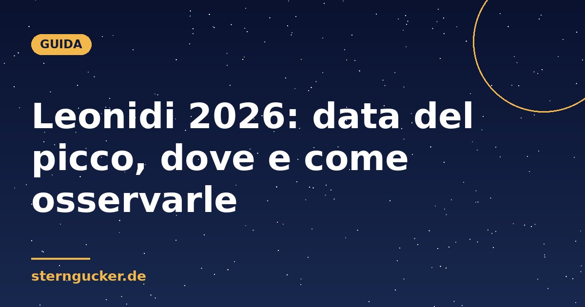 Leonidi 2026: data del picco, dove e come osservarle