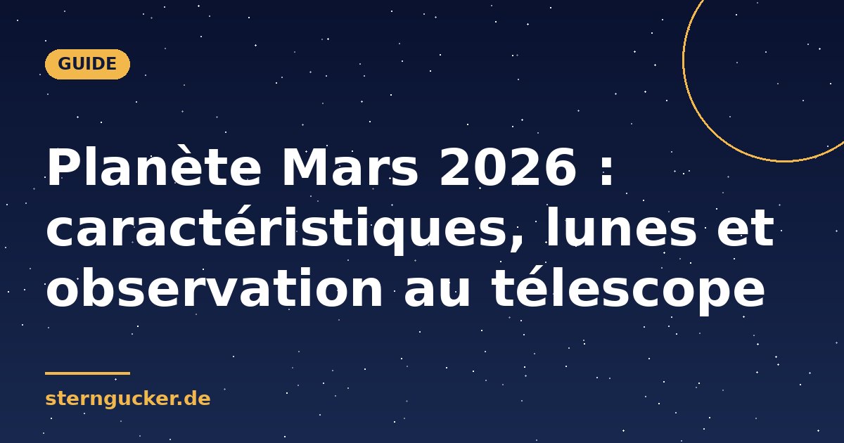 Planète Mars 2026 : caractéristiques, lunes et observation au télescope