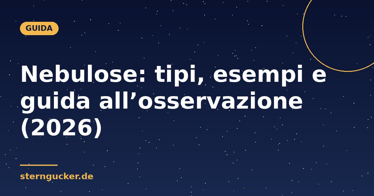 Nebulose: tipi, esempi e guida all’osservazione (2026)