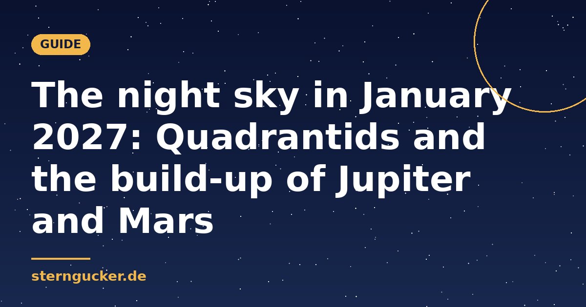 The night sky in January 2027: Quadrantids and the build-up of Jupiter and Mars
