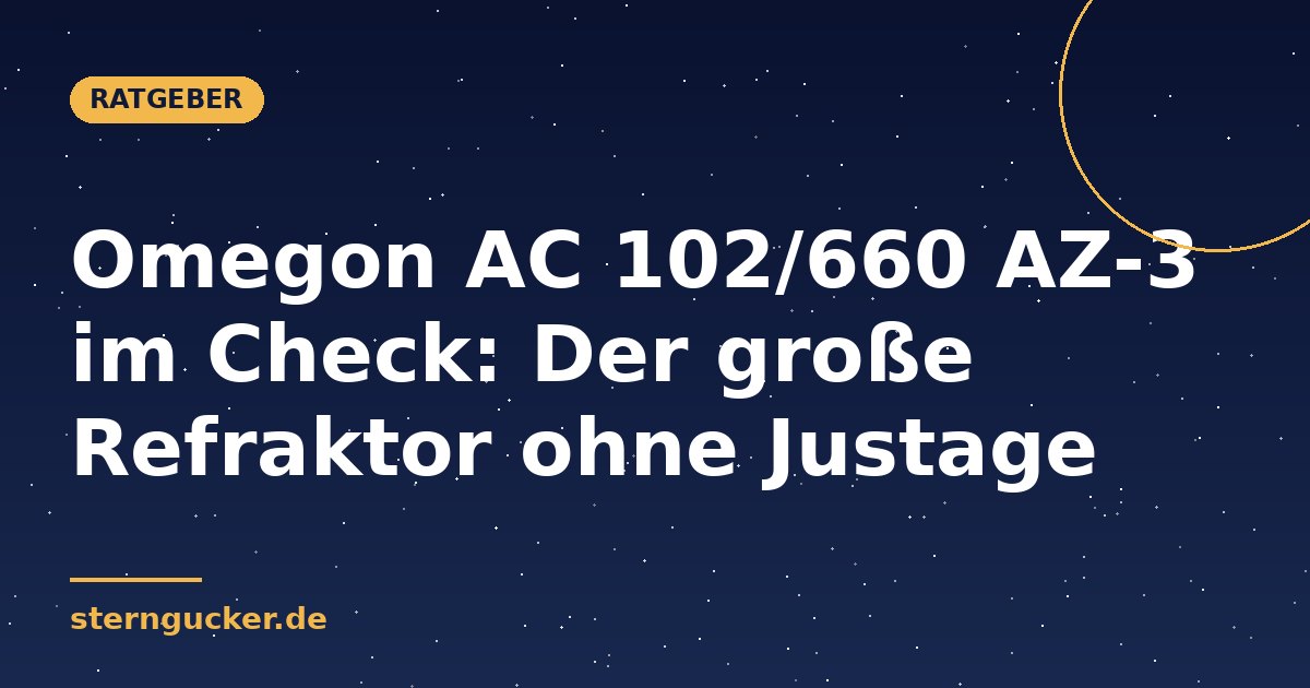 Omegon AC 102/660 AZ-3 im Check: Der große Refraktor ohne Justage