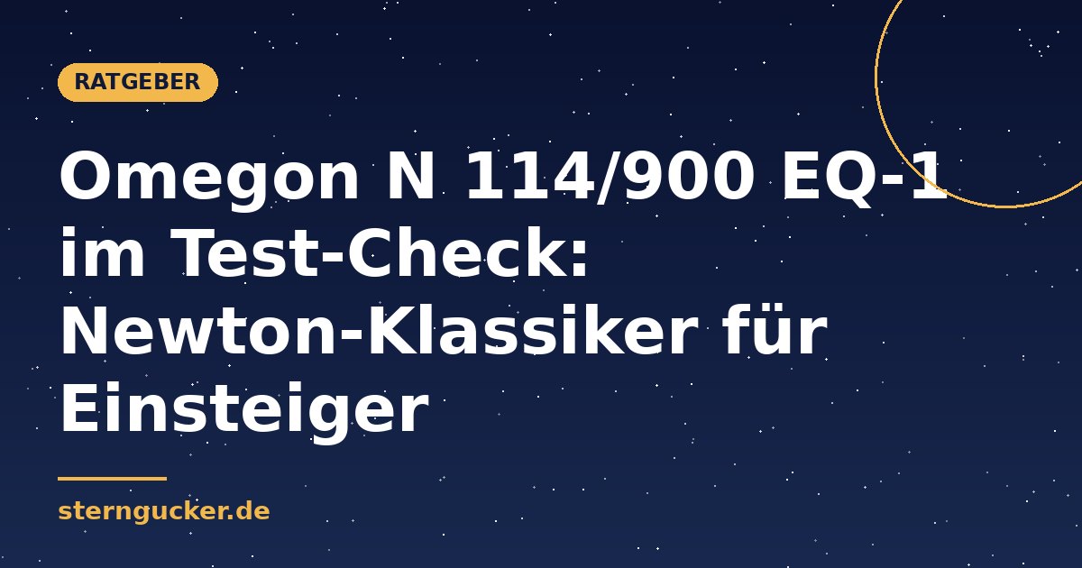 Omegon N 114/900 EQ-1 im Test-Check: Newton-Klassiker für Einsteiger