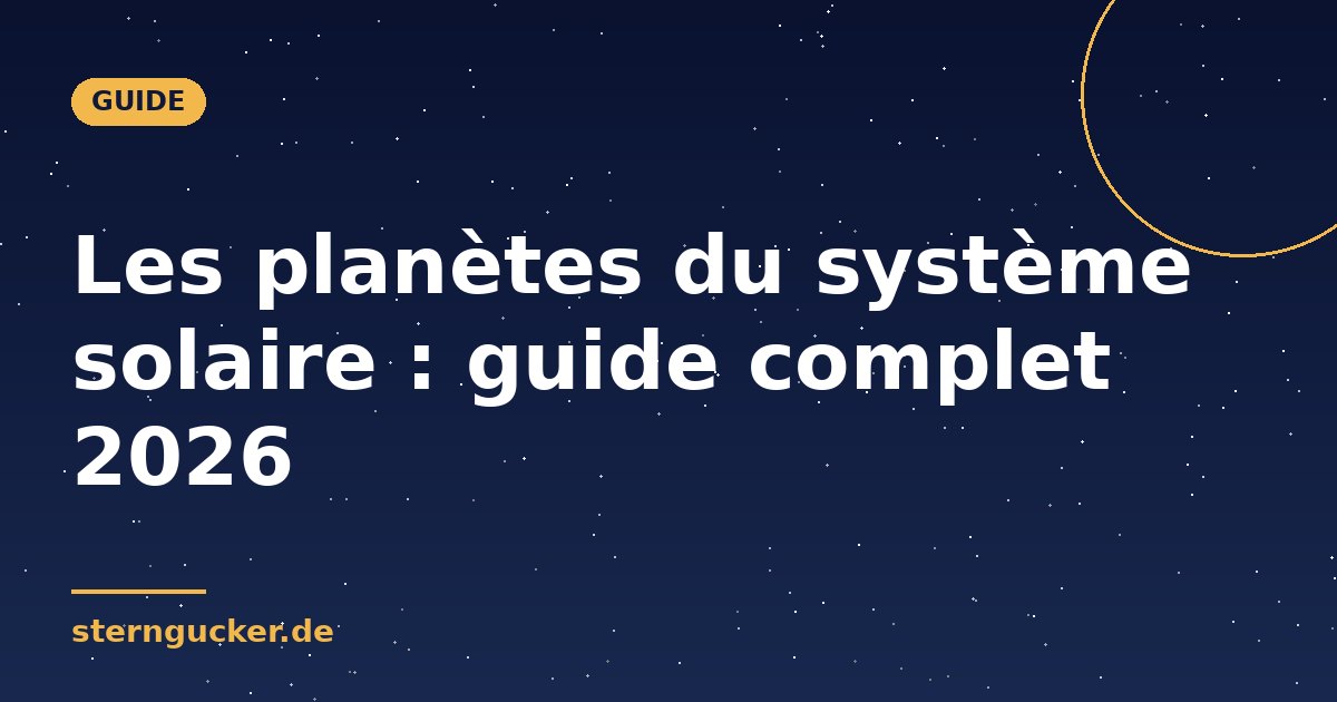 Les planètes du système solaire : guide complet 2026