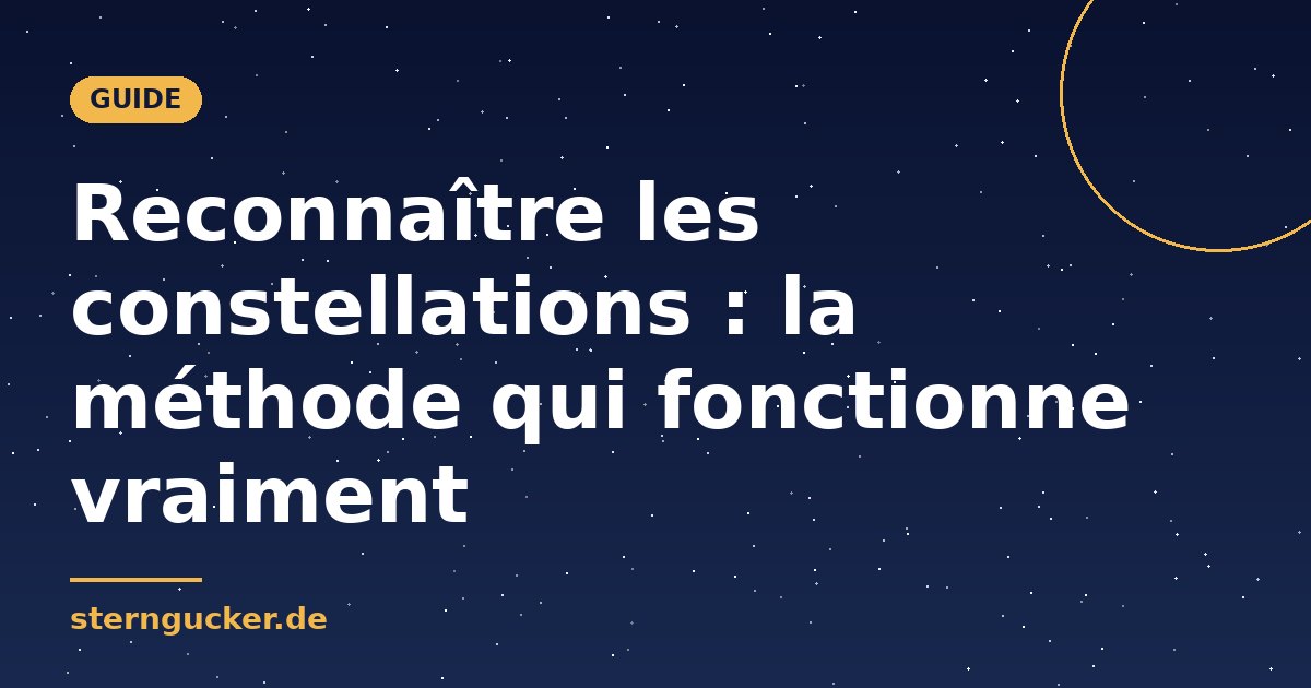 Reconnaître les constellations : la méthode qui fonctionne vraiment