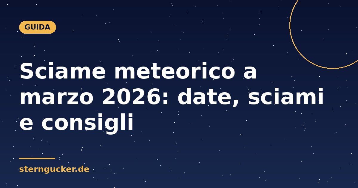 Sciame meteorico a marzo 2026: date, sciami e consigli