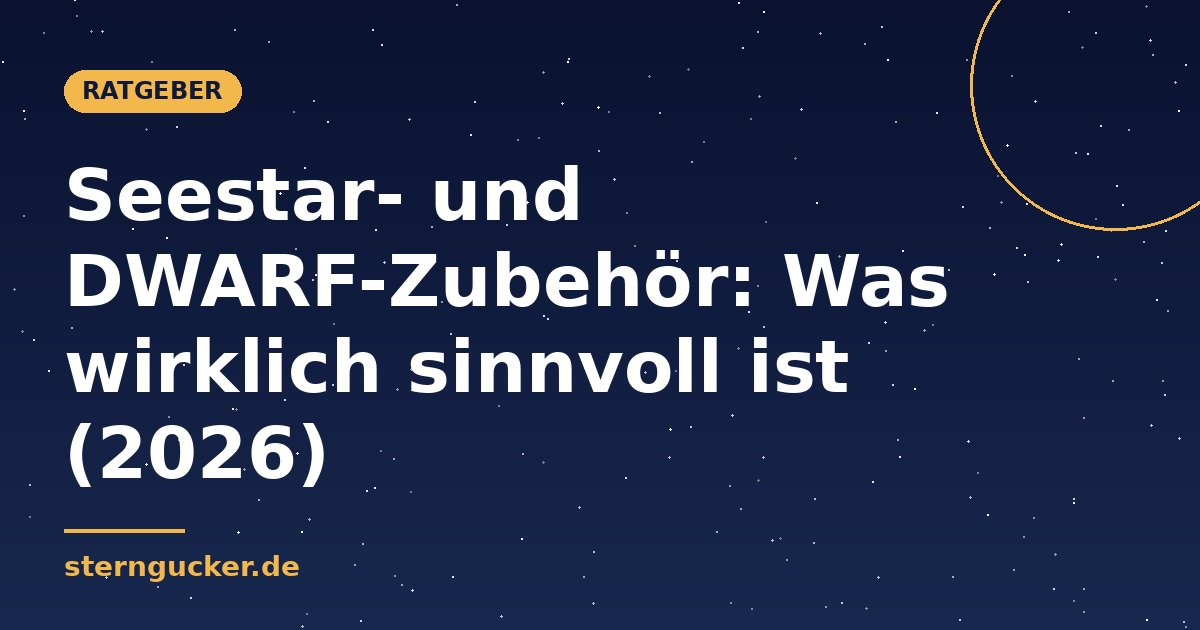 Seestar- und DWARF-Zubehör: Was wirklich sinnvoll ist (2026)