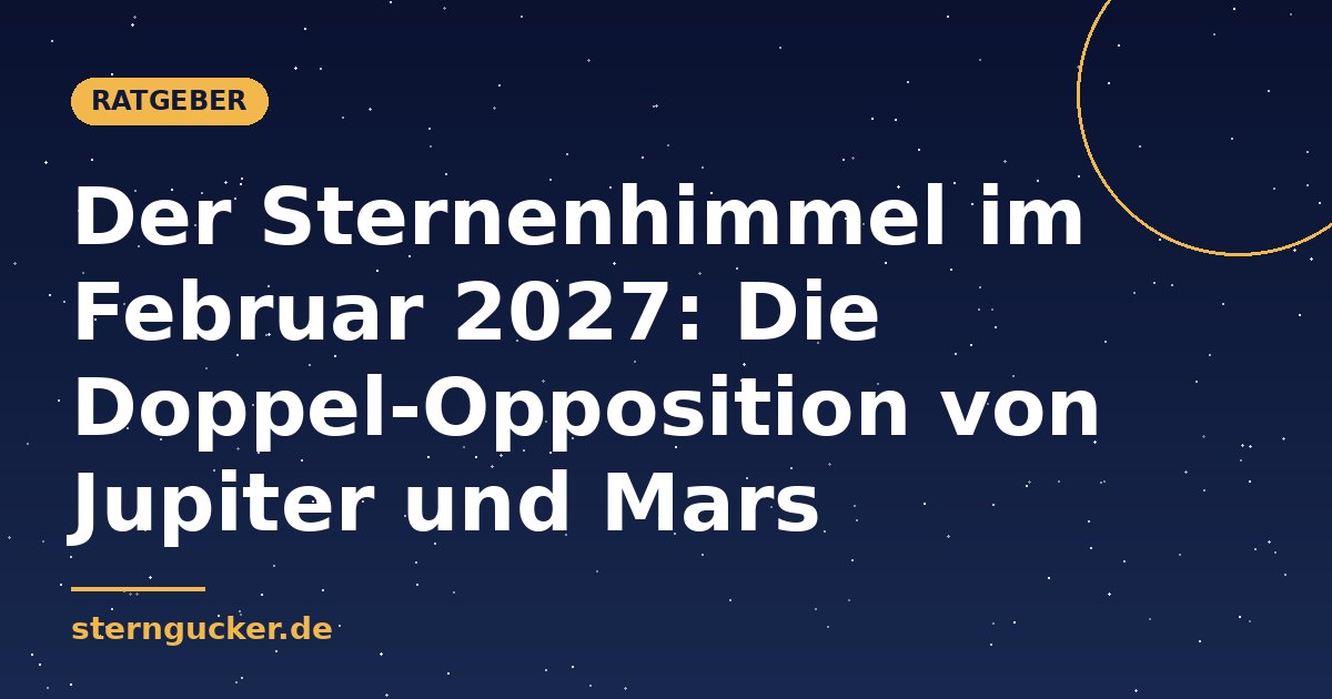 Der Sternenhimmel im Februar 2027: Die Doppel-Opposition von Jupiter und Mars