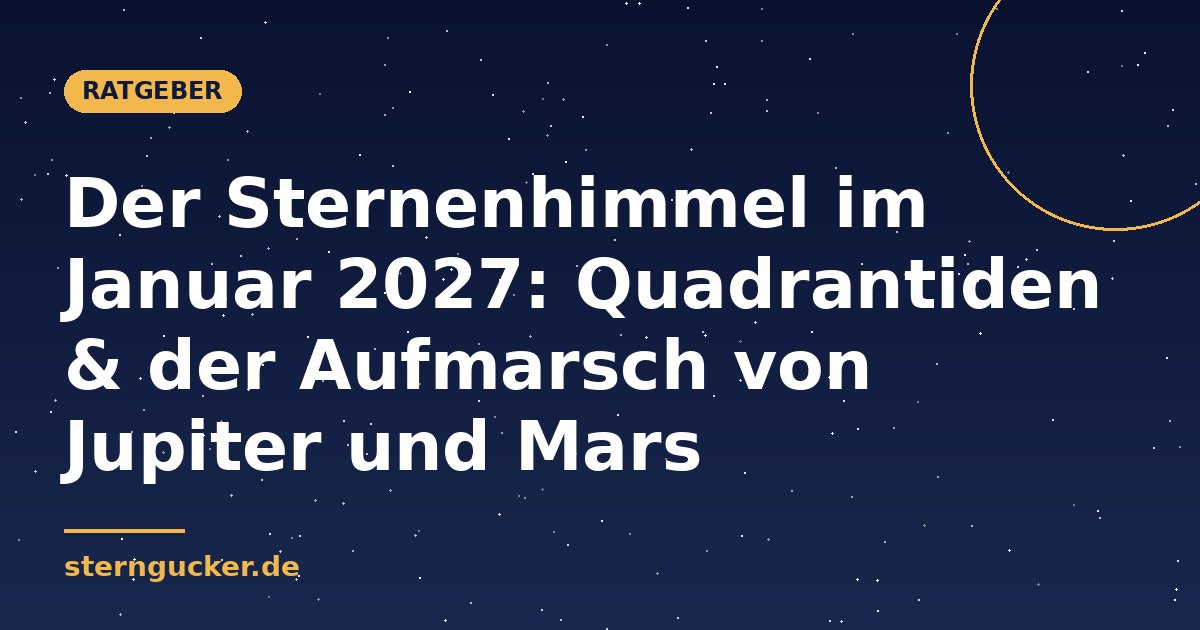 Der Sternenhimmel im Januar 2027: Quadrantiden & der Aufmarsch von Jupiter und Mars
