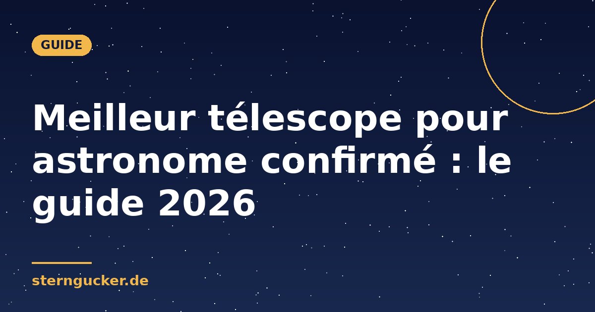 Meilleur télescope pour astronome confirmé : le guide 2026