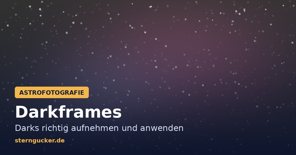Darkframes in der Astrofotografie: Darks richtig aufnehmen und anwenden