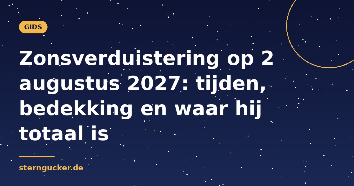 Zonsverduistering op 2 augustus 2027: tijden, bedekking en waar hij totaal is